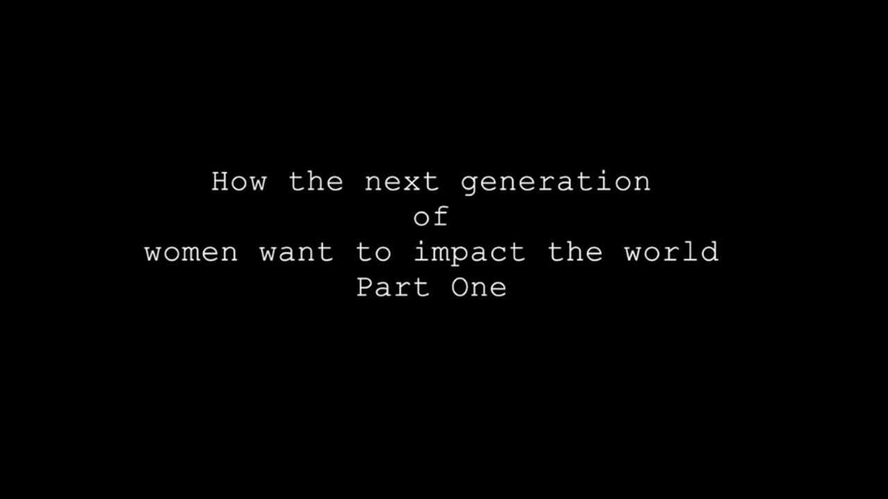 How the next generation of women want to impact the world part 1