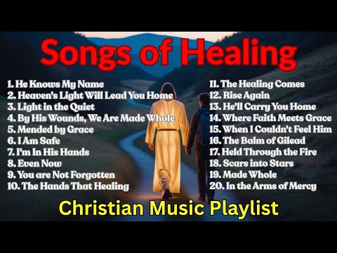 Songs of Healing | Best Christian Music Playlist HEALING Music That Inspires HOPE and NEW Beginnings