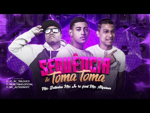MC BETINHO, MC JÔ RC Feat. MC ALYSSON - SEQUÊNCIA DE TOMA TOMA