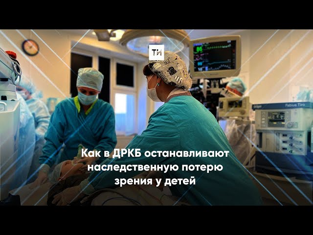 Как в ДРКБ останавливают наследственную потерю  зрения у детей