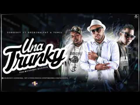 Una Trunky - Dubosky Ft Yemil Ft Original Fat