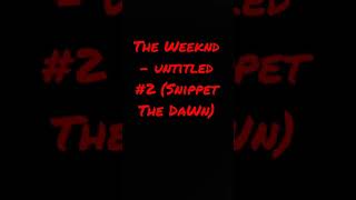 The Weeknd - untitled #2 (Snippet The Dawn) [I DONT OWN THIS MUSIC]