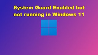 System Guard Enabled but Not Running in Windows 11