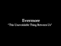 Evermore "This Unavoidable Thing Between Us"