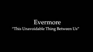 Evermore &quot;This Unavoidable Thing Between Us&quot;