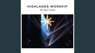 He Has Come by Highlands Worship