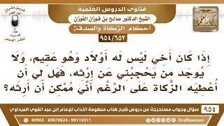[652 -954] هل يجوز أن أعطي أخي من الزكاة علما أنه عقيم، وقد أرثه إذا مات؟