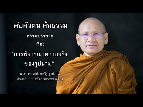 การพิจารณาความจริงของรูปนาม โดย พระอาจารย์ ประเสริฐ ฐานังกโร สำนักวิปัสสนาพัฒนาทางจิต จ. ตรัง