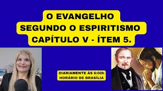 O EVANGELHO SEGUNDO O ESPIRITISMO CAPÍTULO V - ÍTEM 5.