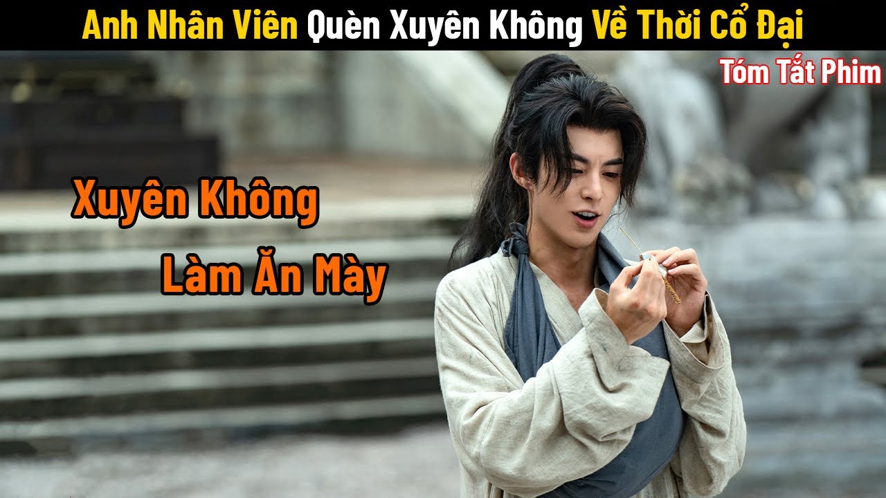 Review Phim: Anh Nhân Viên Quèn Xuyên Không Về Thời Cổ Đại và Cái Kết | Full | Phim Hay Mỗi Ngày
