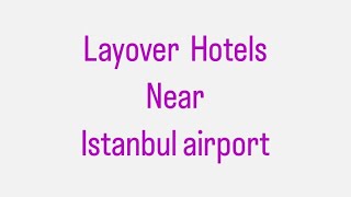 Transit Layover Hotels near istanbul airport