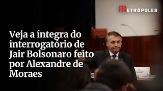 Veja a íntegra do interrogatório de Jair Bolsonaro feito por Alexandre de Moraes