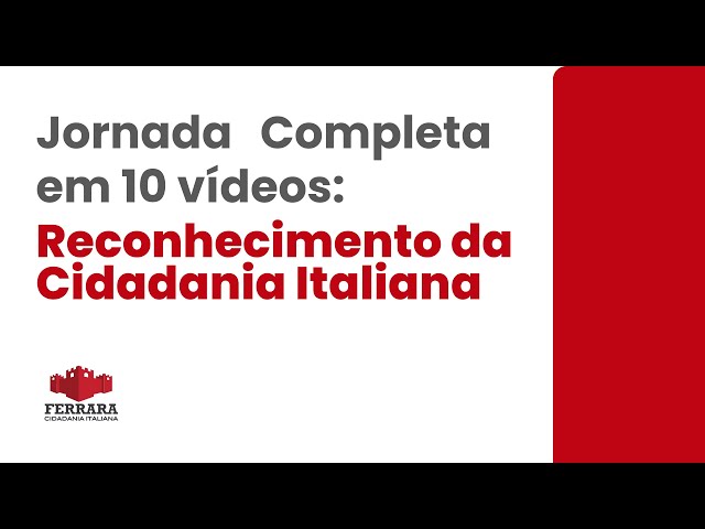 Jornada Completa em 10 vídeos: Reconhecimento da Cidadania Italiana com a Ferrara
