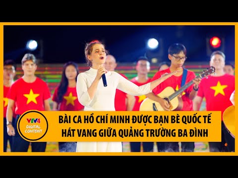 Bài ca Hồ Chí Minh được bạn bè quốc tế hát vang giữa quảng trường Ba Đình | VTV4