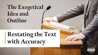 The Exegetical Idea and Outline: Restating the Text with Accuracy