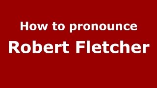 How to pronounce Robert Fletcher