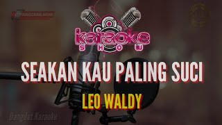 Download lagu SEAKAN KAU PALING SUCI | LEO WALDY | KARAOKE DANGDUT mp3