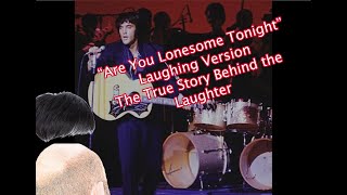 Elvis Presley - &quot;&#39;Are You Lonesome Tonight&quot; Laughing Version - The True Story Behind the Laughter