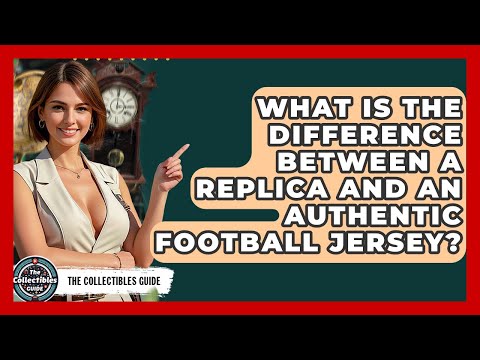 What Is The Difference Between A Replica And An Authentic Football Jersey? - The Collectibles Guide