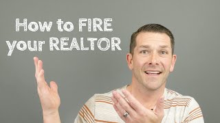 How to FIRE your Selling REALTOR