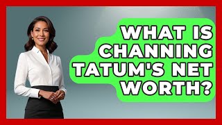 What Is Channing Tatum's Net Worth - The Rich And Famous Files