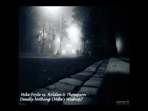 Mike Foyle vs. Holden & Thompson - Deadly Nothing (Mike's Mashup)