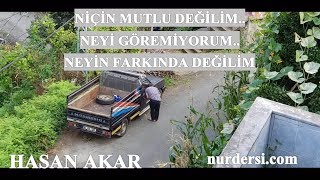 Hasan Akar - Niçin Mutlu Değilim..Neyi Göremiyorum..Neyin Farkında Değilim