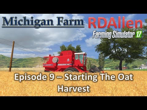 Farming Simulator 17 Michigan Farm E9 - Starting the Oat Harvest