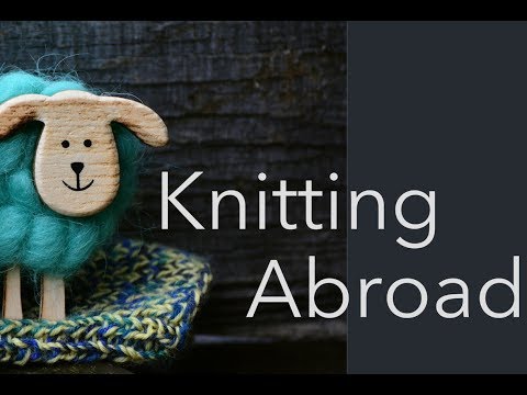 Knitting Abroad - Episode 9