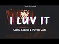 Camila Cabello - I LUV IT Feat. Playboi Carti (Lyrics)