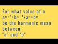 For What Value Of N Aⁿ ¹ Bⁿ ¹ Aⁿ Bⁿ Be The Harmonic Mean Between A And B