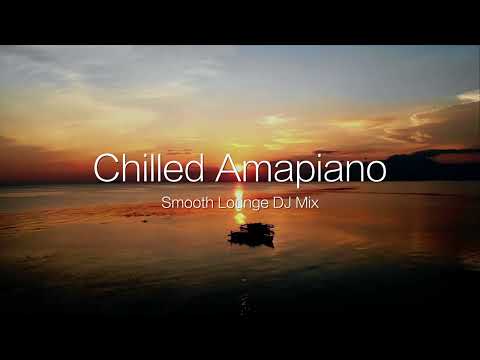 Chilled Amapiano｜Smooth Lounge Mixtape