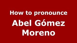 How to pronounce Abel Gómez Moreno