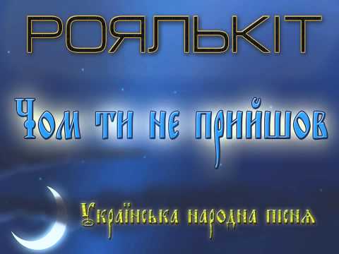 Роялькіт - Чом ти не прийшов (українська народна пісня)