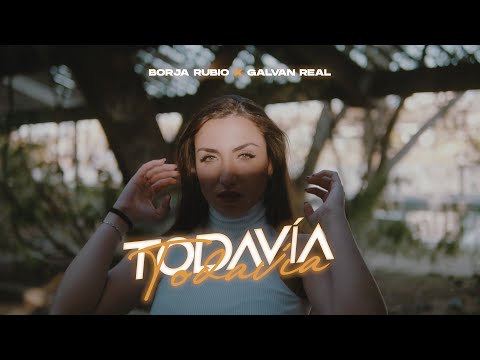 Borja Rubio, Galvan Real - Todavía (Videoclip Oficial)