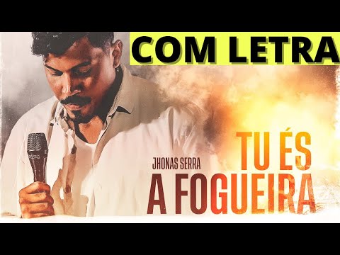 Jhonas Serra  - Tu És a Fogueira  - LETRA