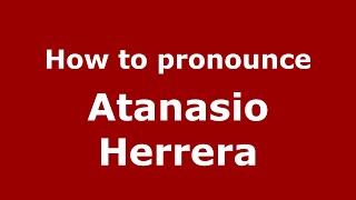 How to pronounce Atanasio Herrera
