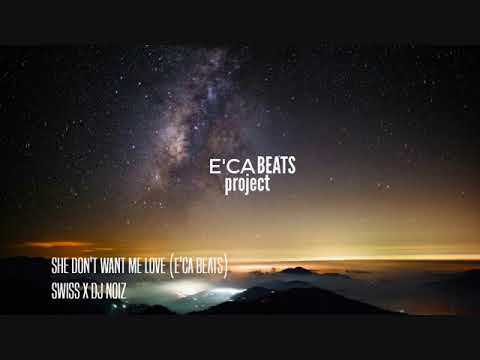Swiss x DJ Noiz | She Don't Want Me Love (E'ca Beats)