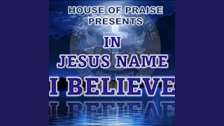 IN JESUS NAME I BELIEVE