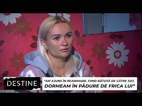 DESTINE: "Am ajuns în reanimare, fiind bătută de către soţ. Dormeam în pădure de frica lui"