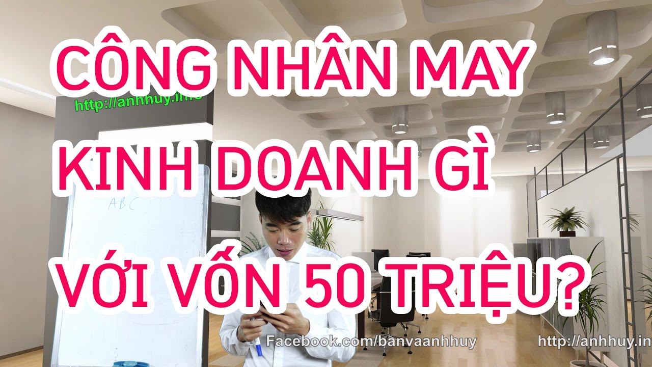 Công nhân may kinh doanh gì với số vốn 50 triệu đồng?