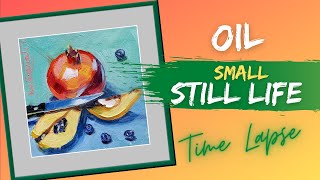 Small Still Life Painting in Oils | Demo Speed Video of Pomegranate, Quince Pieces and Blueberries