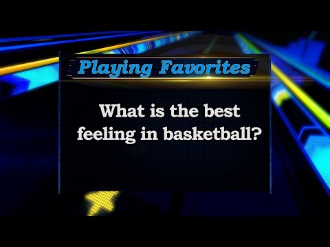 Playing Favorites: What's the Best Feeling in Basketball?