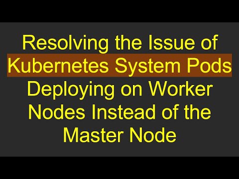 Resolving the Issue of Kubernetes System Pods Deploying on Worker Nodes Instead of the Master Node