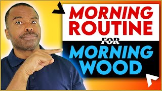 Morning Routine for Morning Wood || What You Can Do Today to Get Morning Wood!