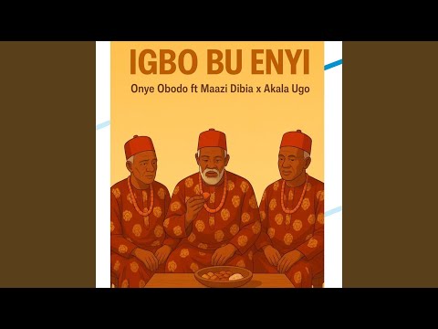 Igbo Bu Enyi (feat. Maazi Dibia & Akala Ugo)