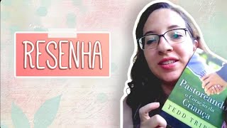 Resenha do Livro: "Pastoreando o Coração da Criança" - Tedd Tripp - Homeschooling Brasil