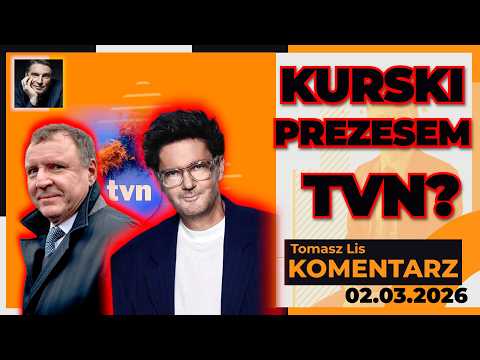 KURSKI prezesem TVN? | TOMASZ LIS KOMENTARZ 02.03.2026