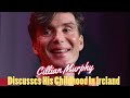 Cillian Murphy discusses his childhood in Ireland