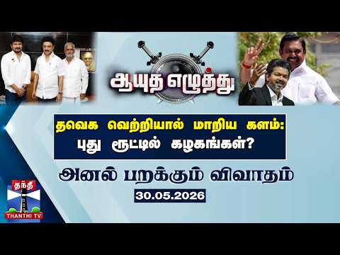 ஆயுத எழுத்து | தவெக வெற்றியால் மாறிய களம்: புது ரூட்டில் கழகங்கள்? (30.05.2026)